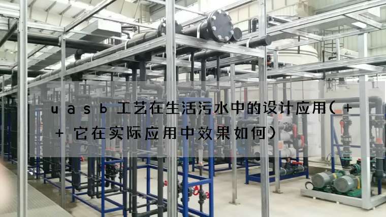 uasb工艺在生活污水中的设计应用(  它在实际应用中效果如何)